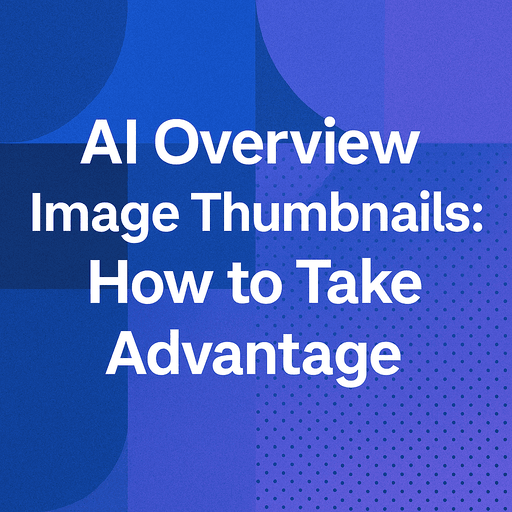 AI Overview Image Thumbnails: How to Take Advantage