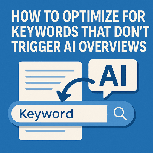 How to Optimize for Keywords That Don’t Trigger AI Overviews