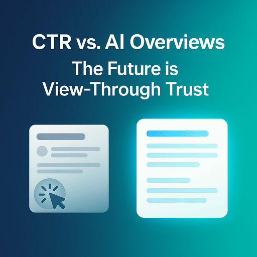 CTR vs. AI Overviews: The Future is View-Through Trust