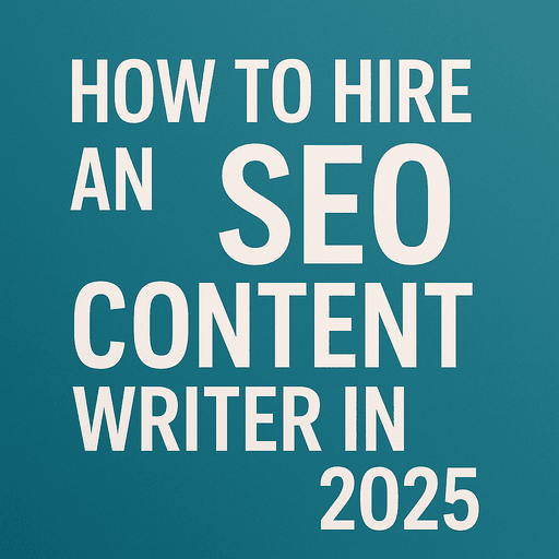 How to Hire an SEO Content Writer in 2025