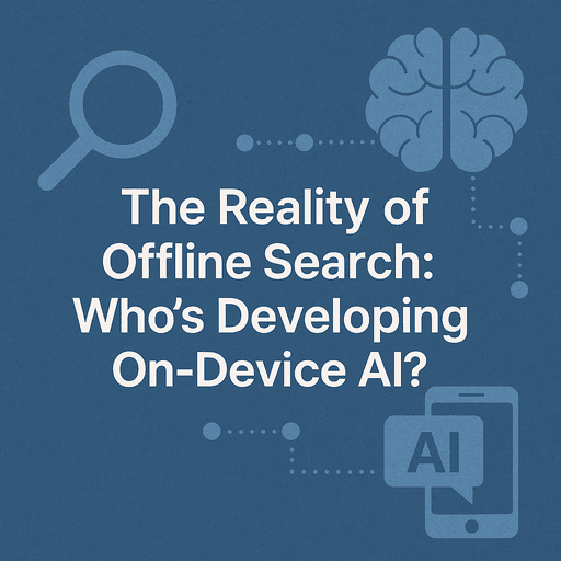 The Reality of Offline Search: Who’s Developing On-Device AI? The Reality of Offline Search: Who’s Developing On-Device AI?
