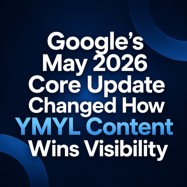 Googles May 2026 Core Update Changed How YMYL Content Wins Visibility