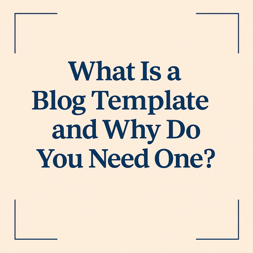 What Is a Blog Template and Why Do You Need One?