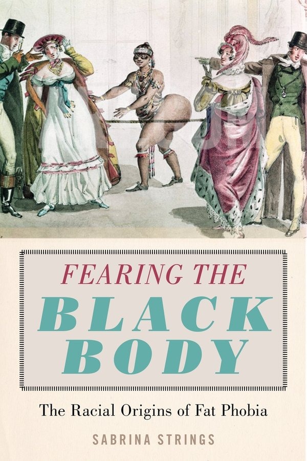 A book cover is seen. From the top, a 19th century illustration, titled The Hottentot Venus in the Salon of the Duchess of Berry, by Sebastien Coeure, is seen. It features Sara Baartman, an enslaved Black woman whose voluptuous physique was displayed in exhibitions in England and France. Underneath, text states: FEARING THE BLACK BODY The Racial Origins of Fat Phobia SABRINA STRINGS