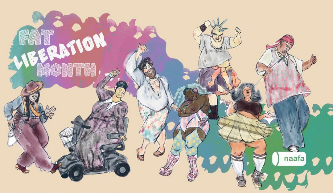 The 2026 NAAFA Fat Liberation Month poster is seen. It features illustrations of fat folx of various sizes, skin colours, and abilities. Text states: FAT LIBERATION MONTH naafa