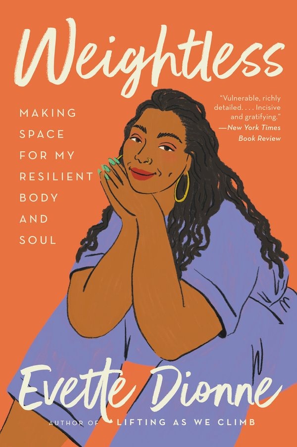 A book cover is seen. Against a salmon background, an illustration of a Black woman with locs and gold hoops is seen. Text, as follows: Weightless MAKING SPACE FOR MY RESILIENT BODY AND SOUL "Vulnerable richly detailed....Incisive and gratifying." - New York Times Book Review Evette Dionne AUTHOR OF LIFTING AS WE CLIMB