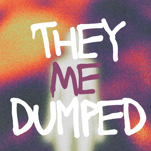 They dumped me
