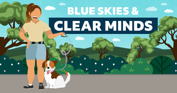 A graphic of a woman walking her dog in the park. It reads, in all caps, "Blue Skies & Clear Minds" A graphic of a woman walking her dog in the park. It reads, in all caps, "Blue Skies & Clear Minds"