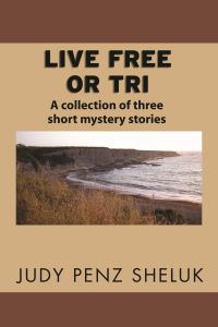 Live Free or Tri by Judy Penz Sheluk