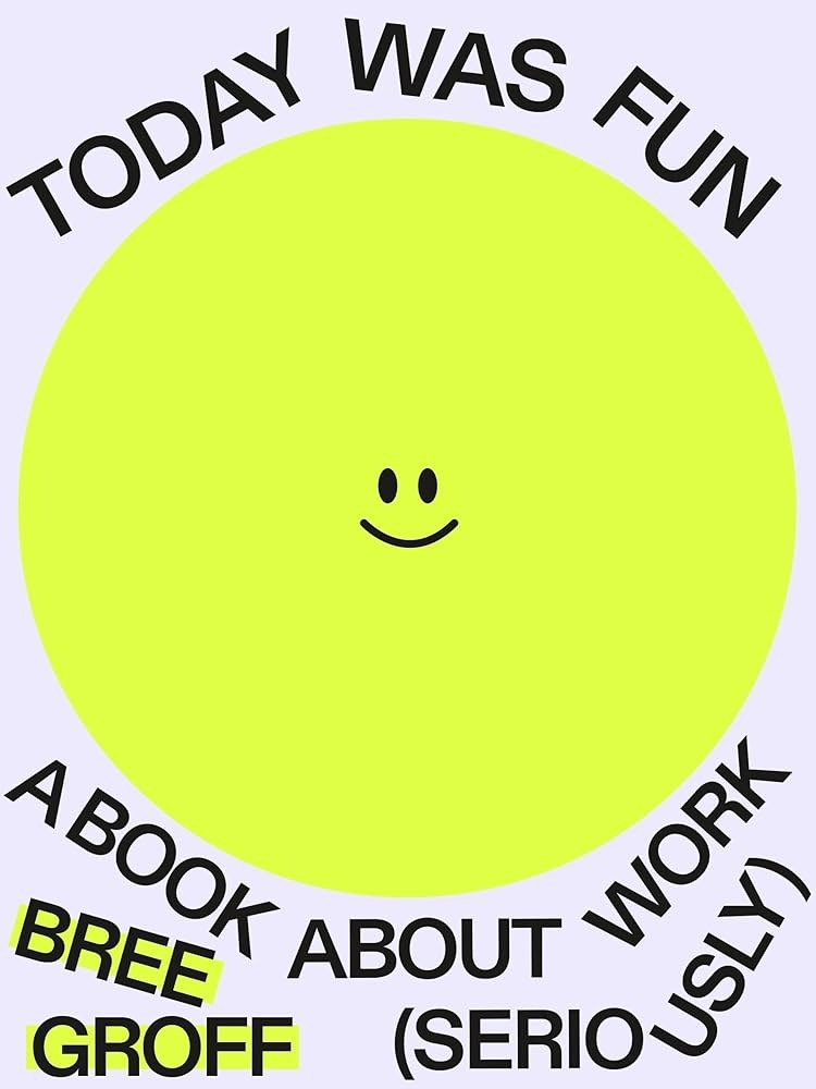 Book cover of Today Was Fun: A Book About Work (Seriously) by Bree Groff. The design features a classic white background, with one oversized and large neon yellow smiley face in the center. The face is small and in the center of the large neon yellow circle. Bree Groff's name is highlighted in the same neon yellow color.